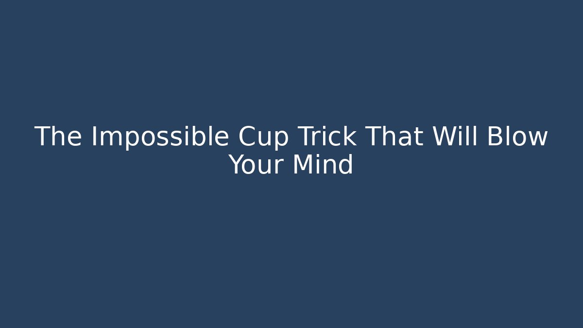The Impossible Cup Trick That Will Blow Your Mind