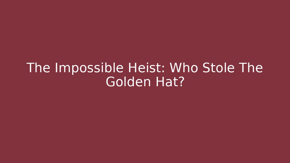 The Impossible Heist: Who Stole The Golden Hat?