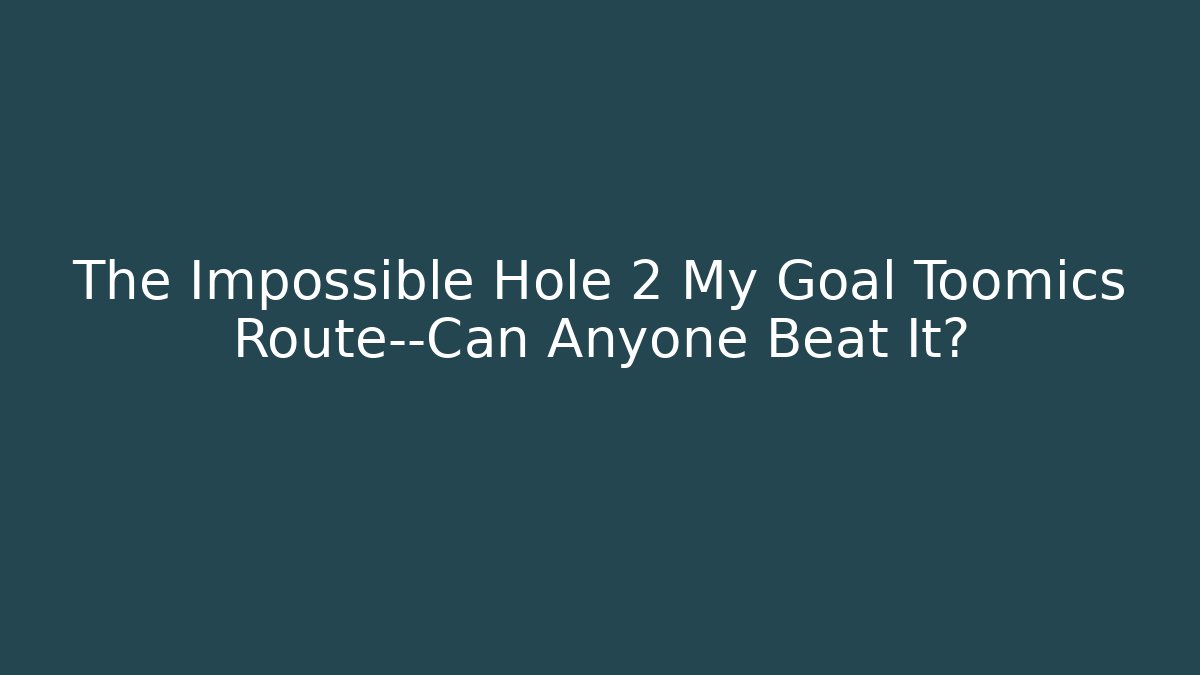 The Impossible Hole 2 My Goal Toomics Route—Can Anyone Beat It?