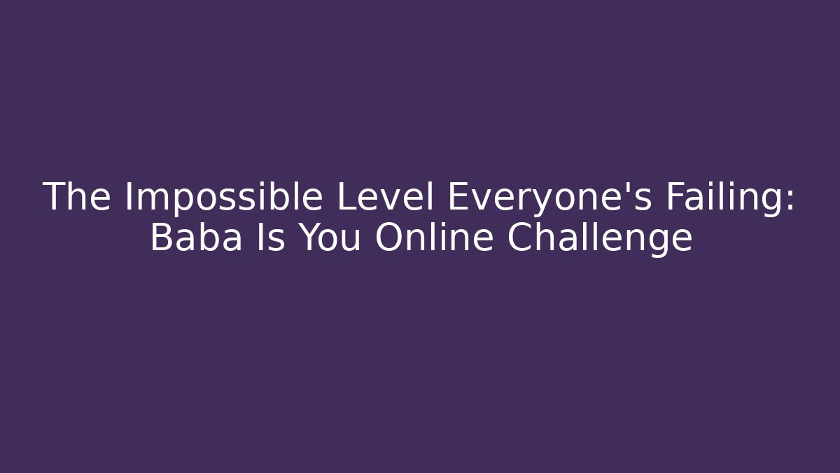 The Impossible Level Everyone's Failing: Baba Is You Online Challenge