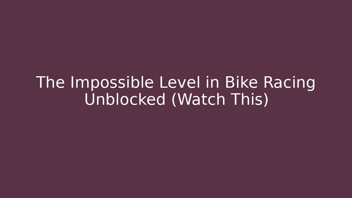 The Impossible Level in Bike Racing Unblocked (Watch This)