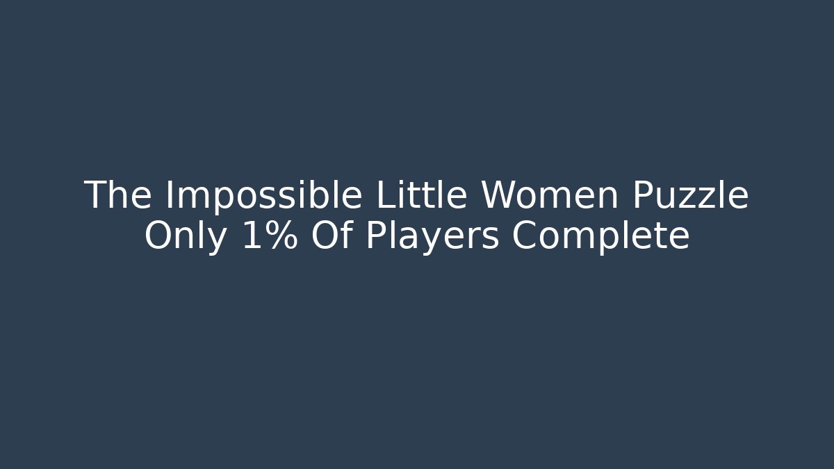 The Impossible Little Women Puzzle Only 1% Of Players Complete