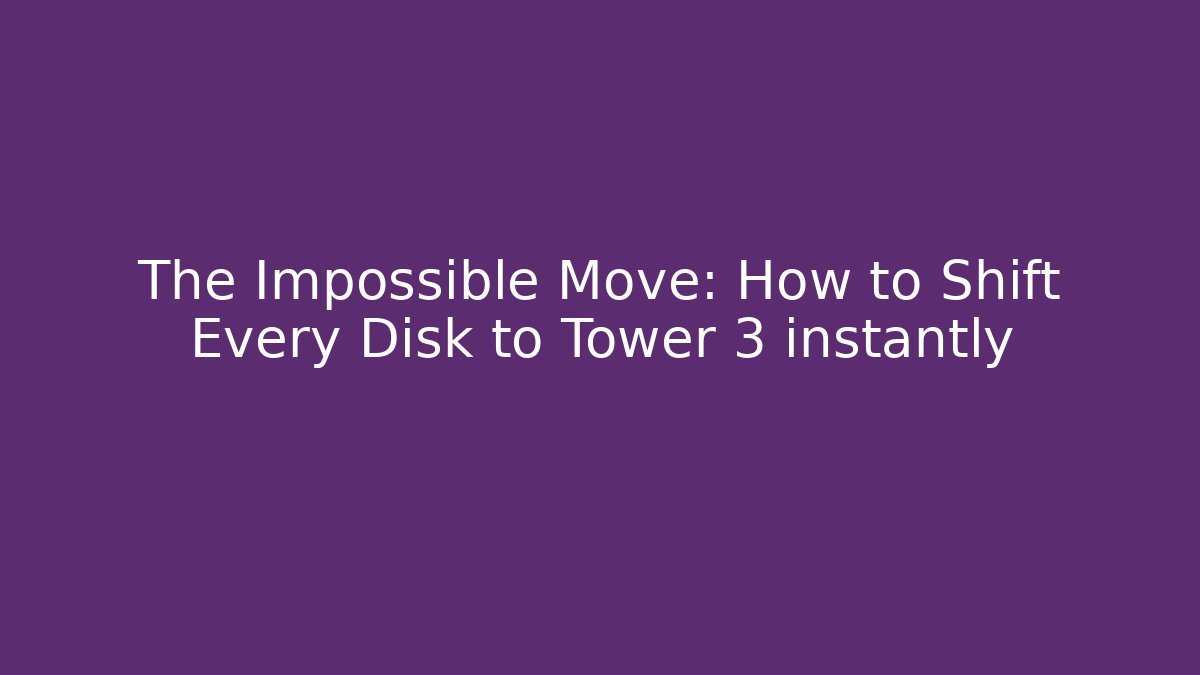 The Impossible Move: How to Shift Every Disk to Tower 3 instantly - Vintage E-Juice