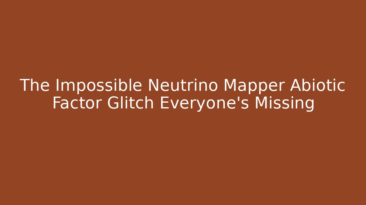 The Impossible Neutrino Mapper Abiotic Factor Glitch Everyone's Missing