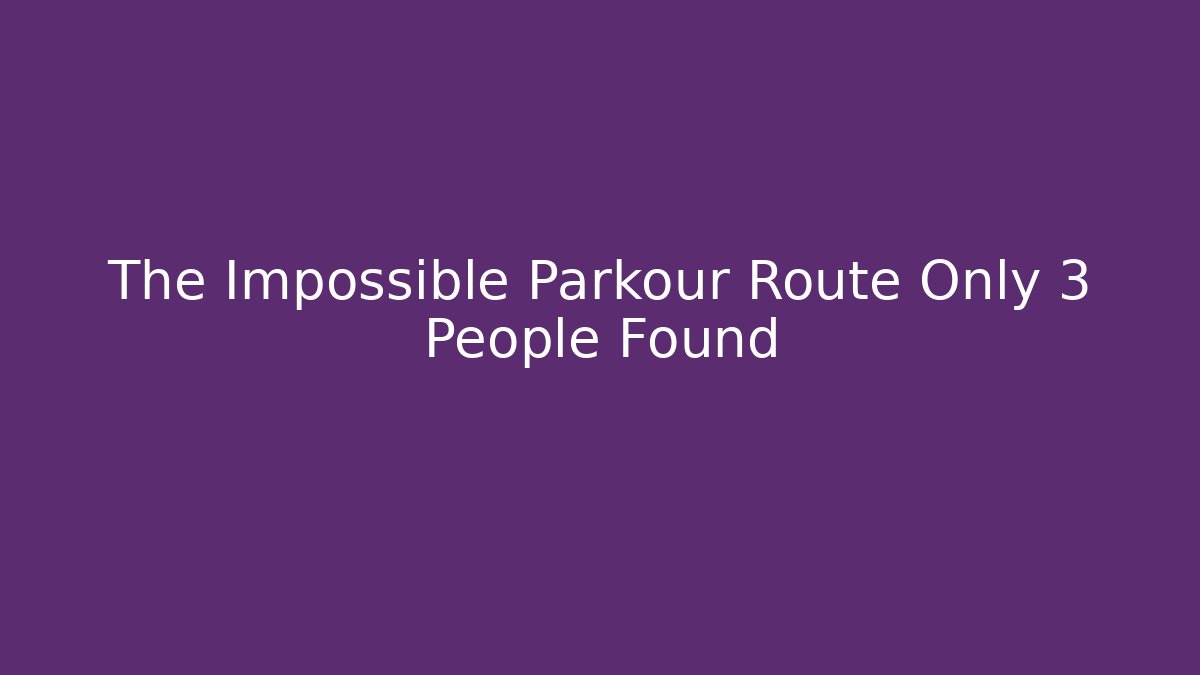 The Impossible Parkour Route Only 3 People Found