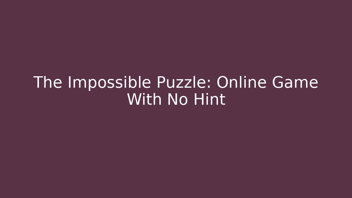 The Impossible Puzzle: Online Game With No Hint