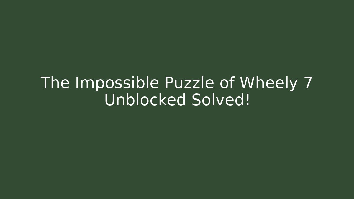 The Impossible Puzzle of Wheely 7 Unblocked Solved!