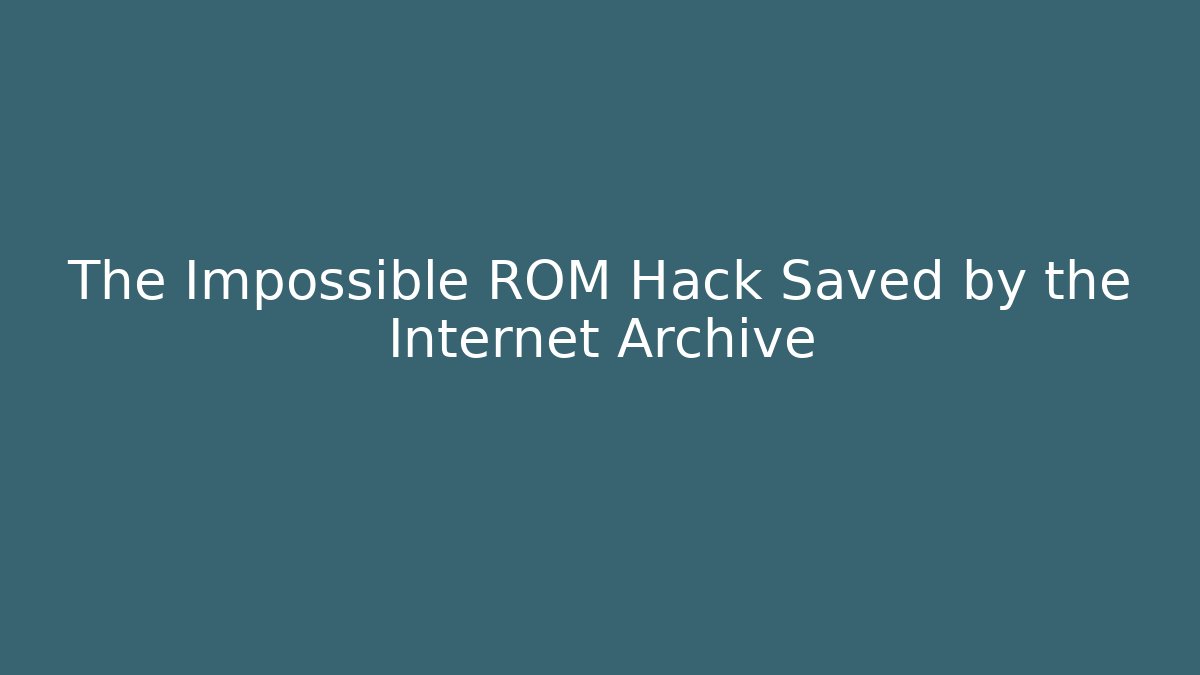 The Impossible ROM Hack Saved by the Internet Archive