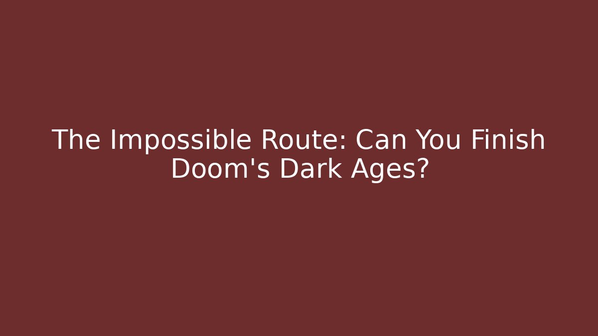 The Impossible Route: Can You Finish Doom's Dark Ages?