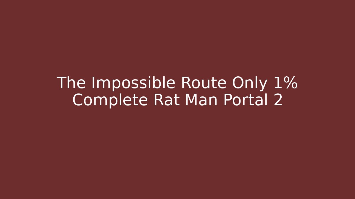 The Impossible Route Only 1% Complete Rat Man Portal 2 - Vintage E-Juice