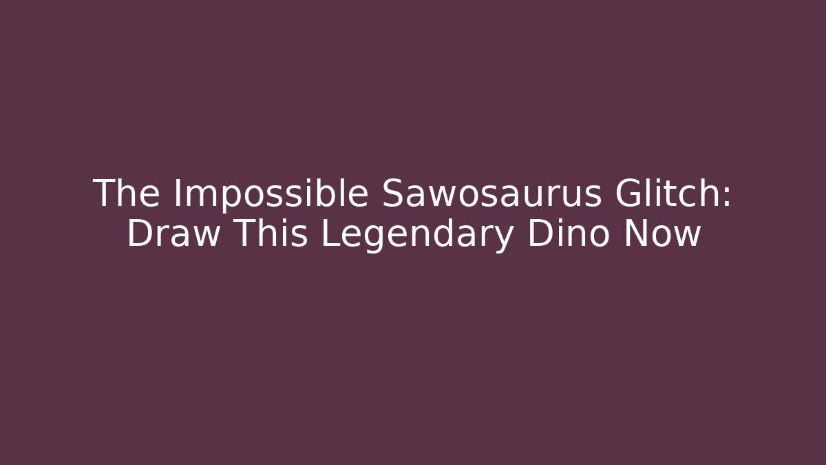 The Impossible Sawosaurus Glitch: Draw This Legendary Dino Now