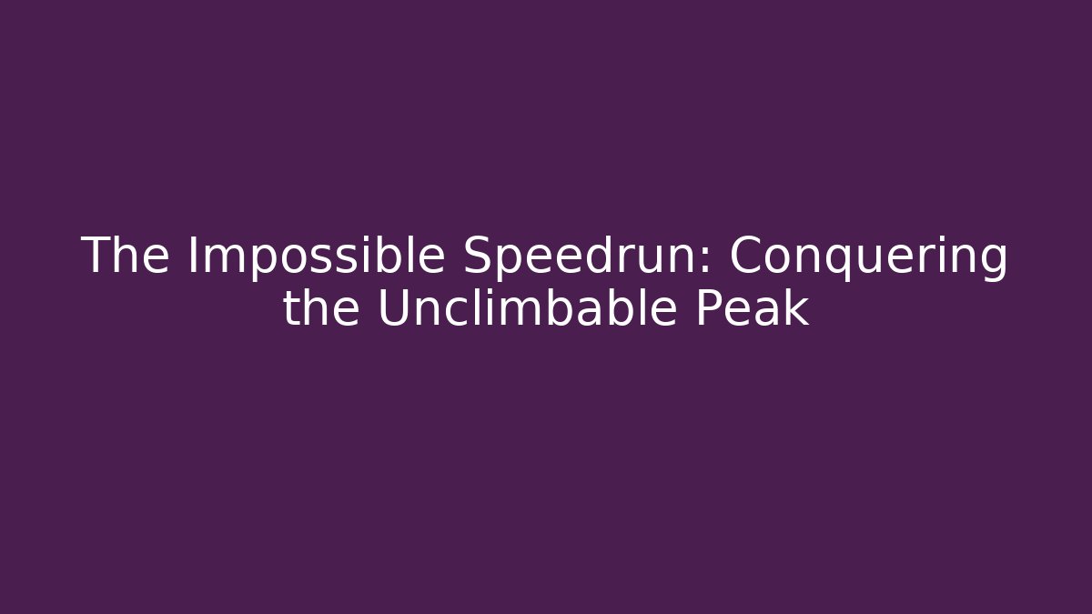 The Impossible Speedrun: Conquering the Unclimbable Peak