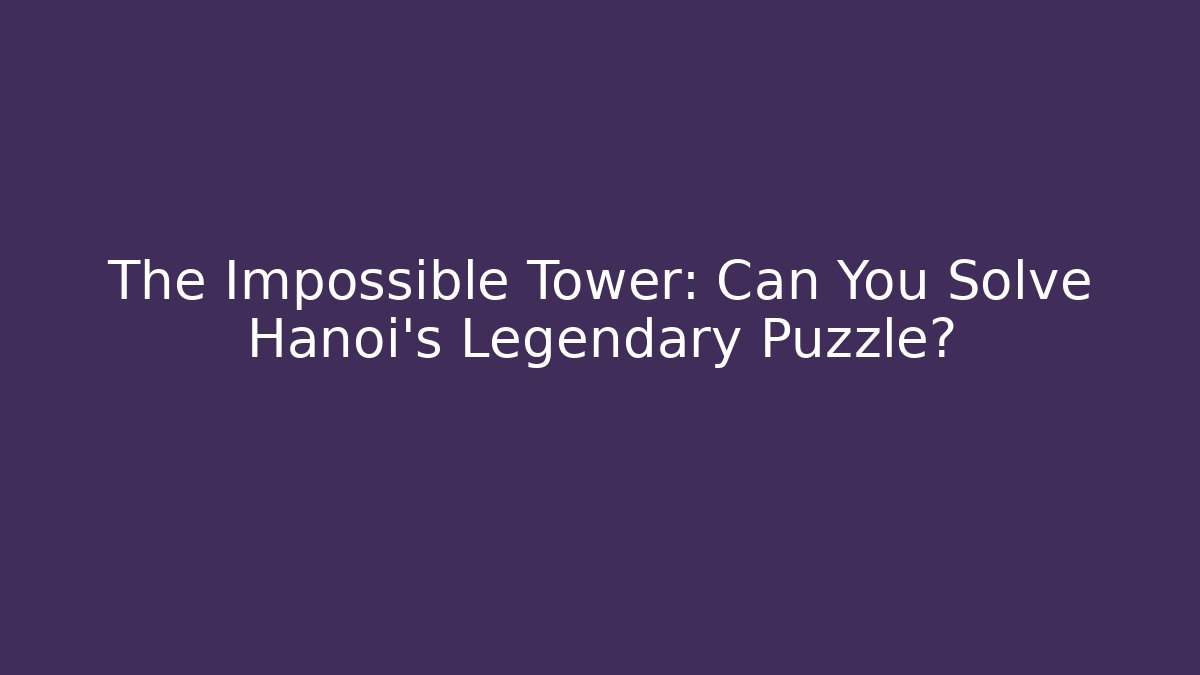 The Impossible Tower: Can You Solve Hanoi's Legendary Puzzle?
