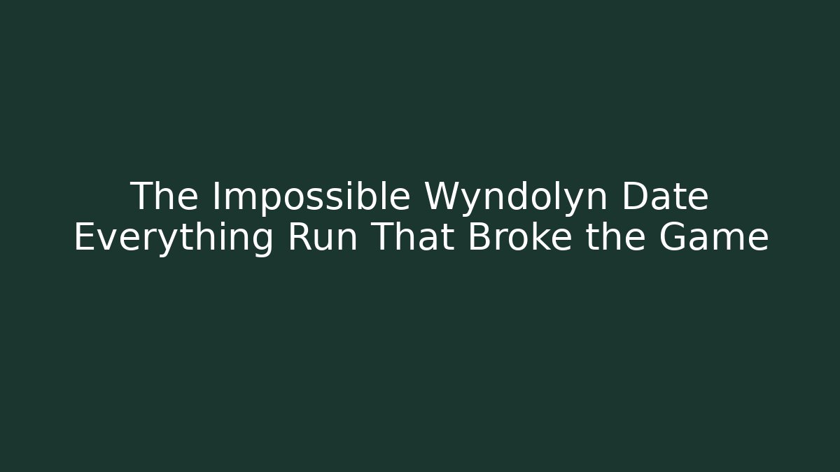 The Impossible Wyndolyn Date Everything Run That Broke the Game