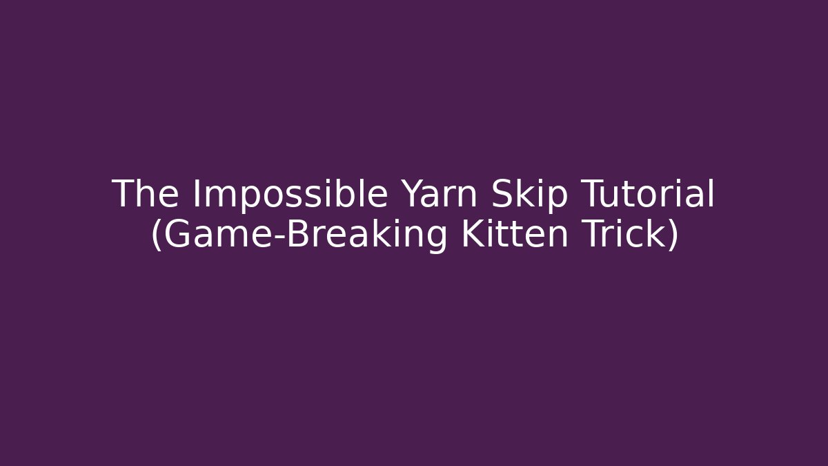 The Impossible Yarn Skip Tutorial (Game-Breaking Kitten Trick) - Vintage E-Juice