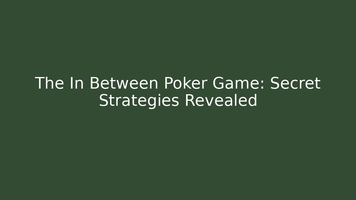 The In Between Poker Game: Secret Strategies Revealed
