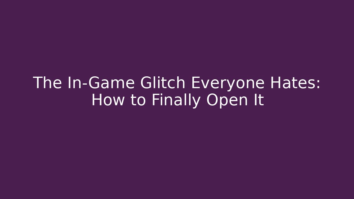 The In-Game Glitch Everyone Hates: How to Finally Open It