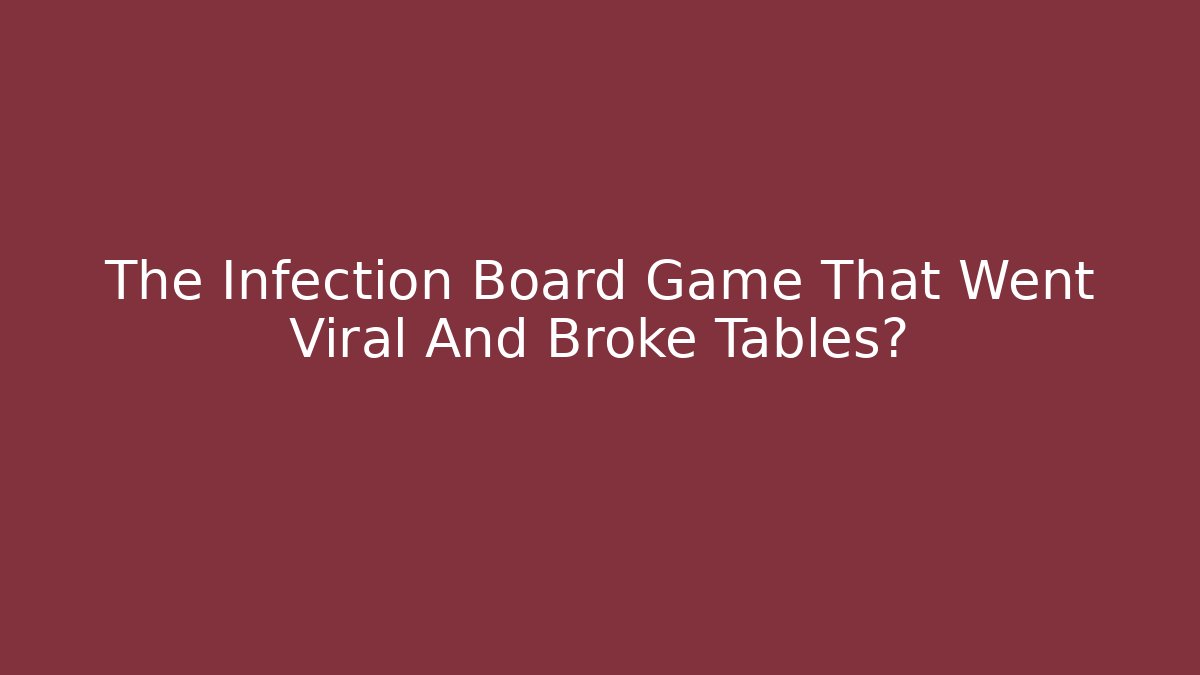 The Infection Board Game That Went Viral And Broke Tables?