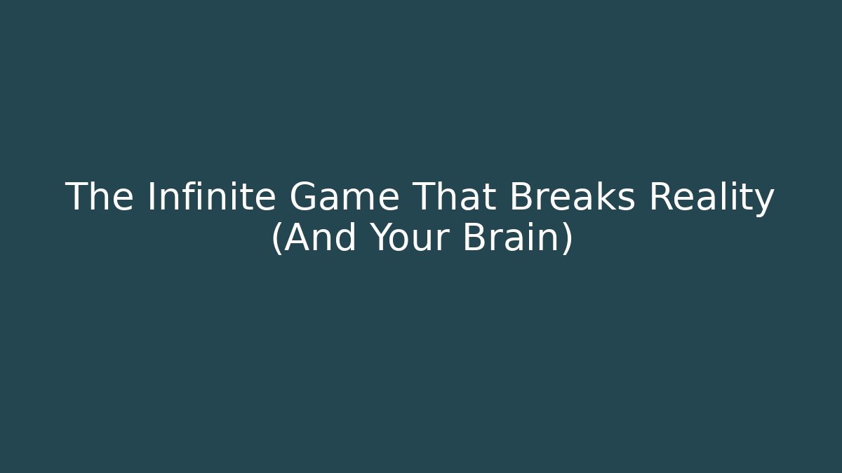 The Infinite Game That Breaks Reality (And Your Brain)