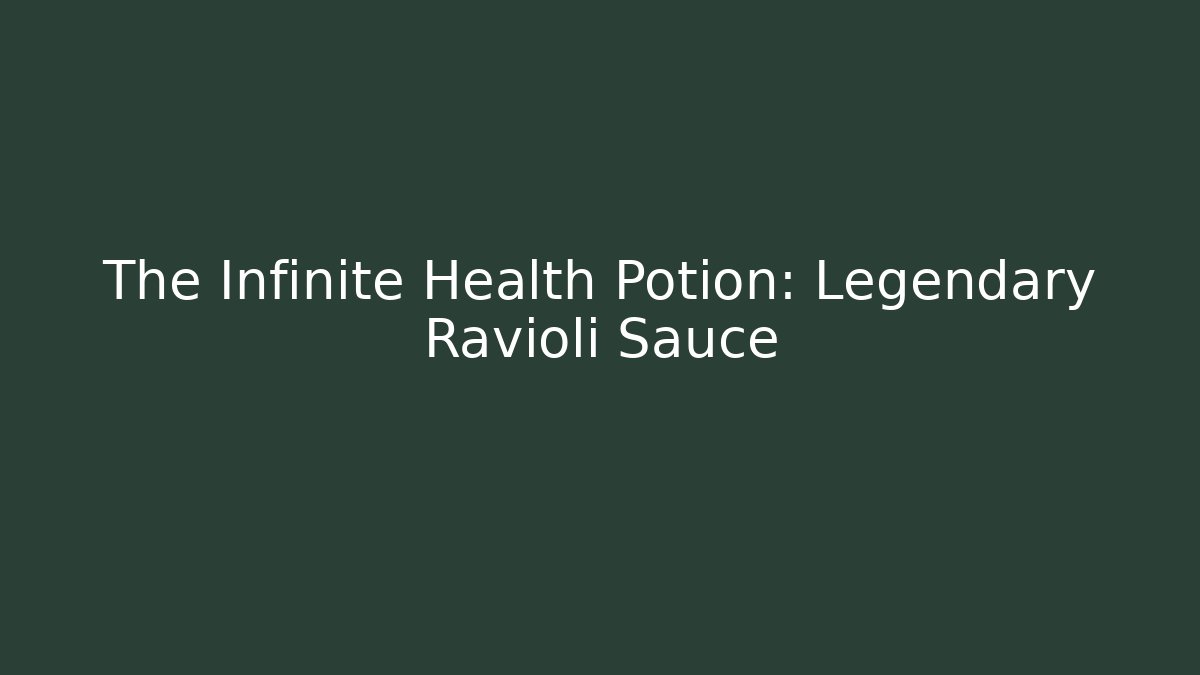 The Infinite Health Potion: Legendary Ravioli Sauce