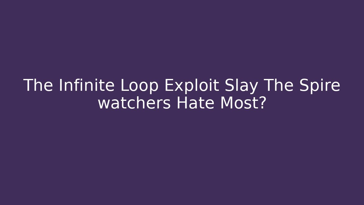 The Infinite Loop Exploit Slay The Spire watchers Hate Most?