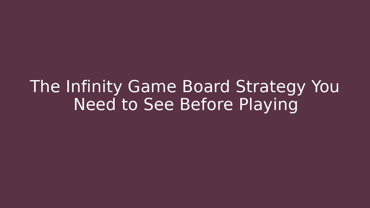 The Infinity Game Board Strategy You Need to See Before Playing