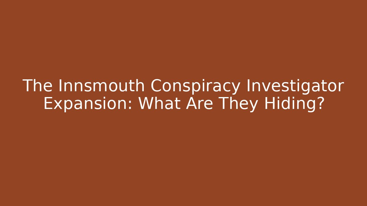 The Innsmouth Conspiracy Investigator Expansion: What Are They Hiding?