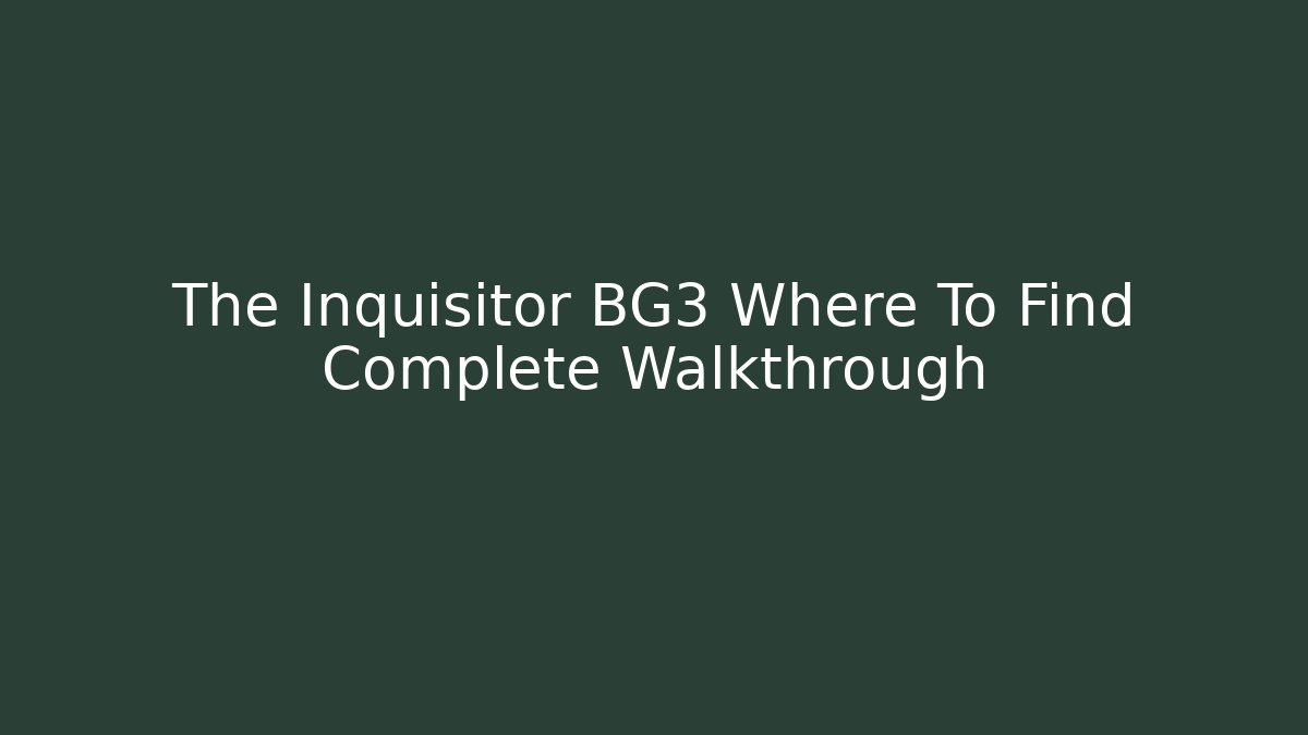 The Inquisitor BG3 Where To Find Complete Walkthrough - Vintage E-Juice