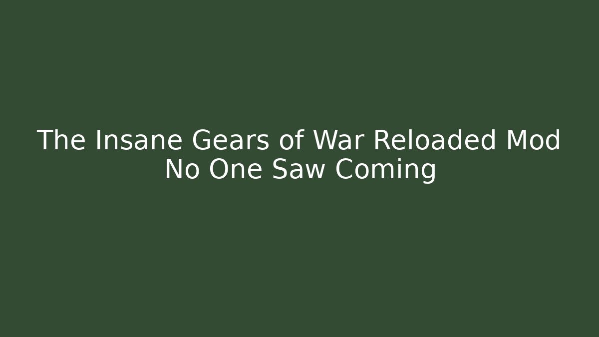 The Insane Gears of War Reloaded Mod No One Saw Coming