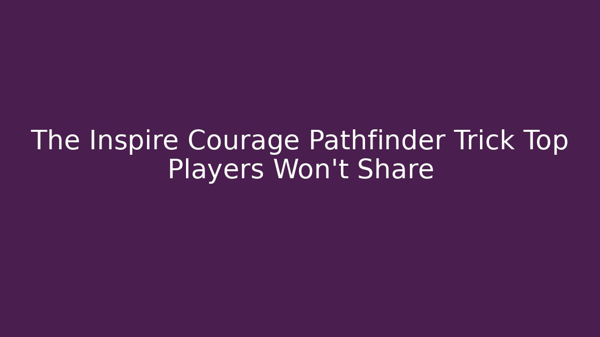 The Inspire Courage Pathfinder Trick Top Players Won't Share