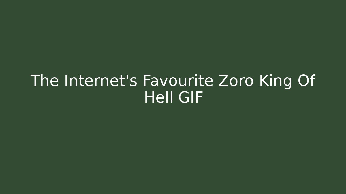 The Internet's Favourite Zoro King Of Hell GIF