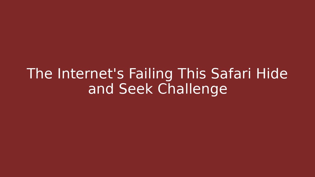 The Internet’s Failing This Safari Hide and Seek Challenge