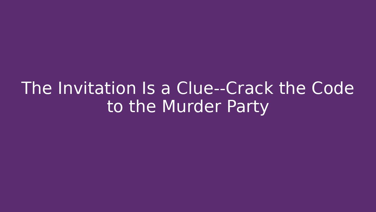The Invitation Is a Clue—Crack the Code to the Murder Party