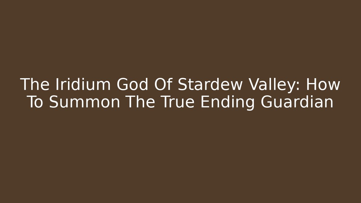 The Iridium God Of Stardew Valley: How To Summon The True Ending Guardian