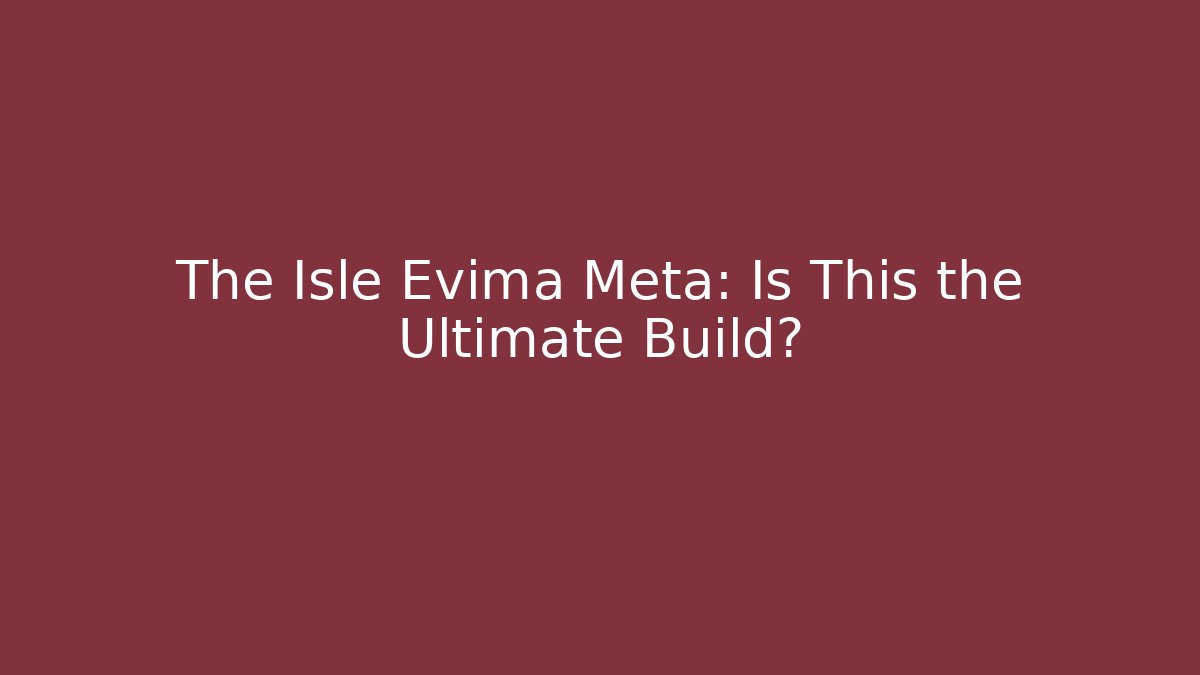 The Isle Evima Meta: Is This the Ultimate Build?