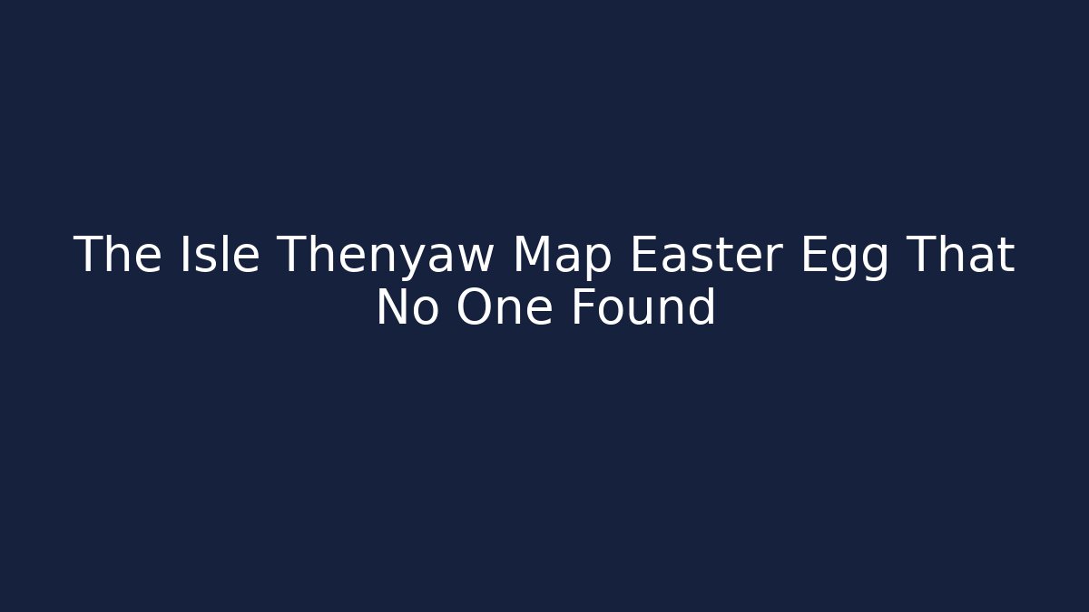 The Isle Thenyaw Map Easter Egg That No One Found