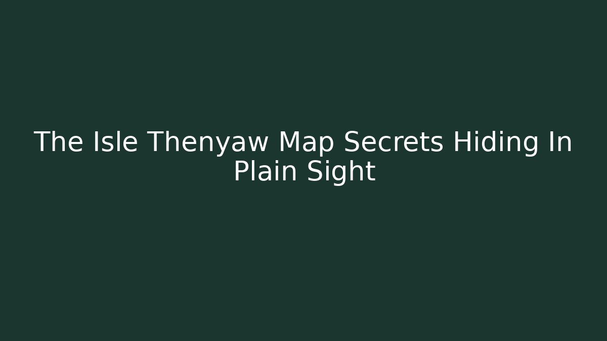 The Isle Thenyaw Map Secrets Hiding In Plain Sight