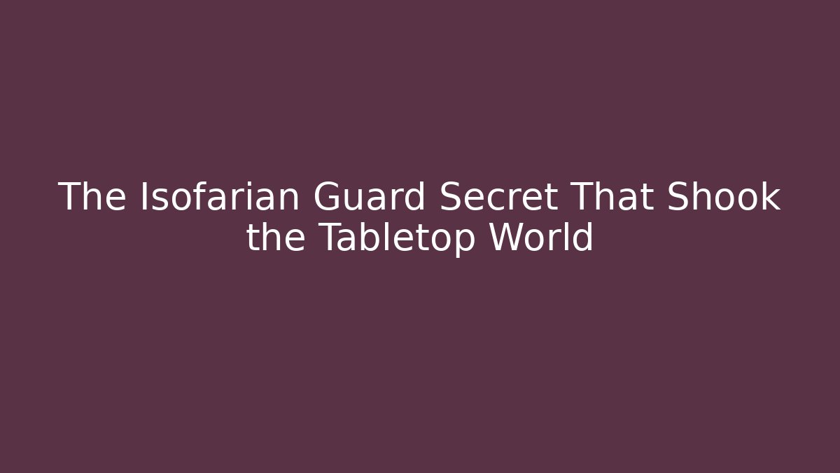 The Isofarian Guard Secret That Shook the Tabletop World
