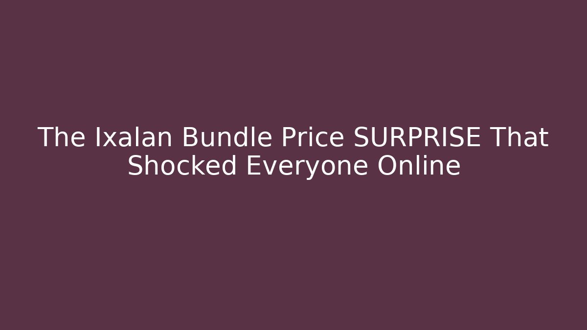The Ixalan Bundle Price SURPRISE That Shocked Everyone Online