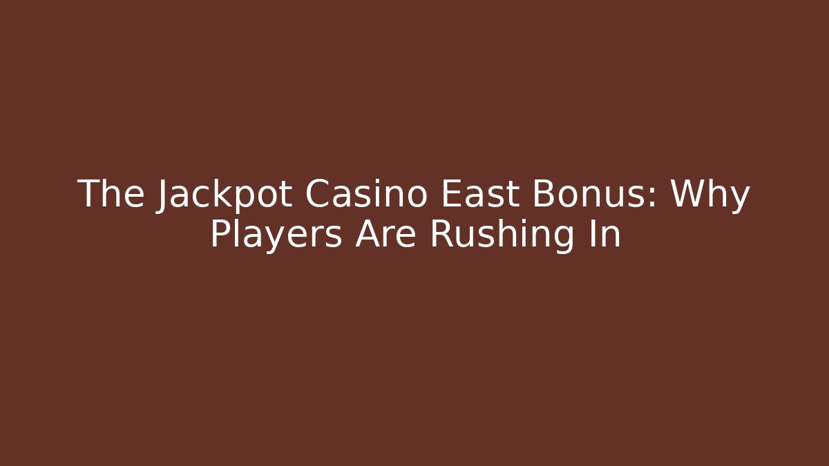 The Jackpot Casino East Bonus: Why Players Are Rushing In