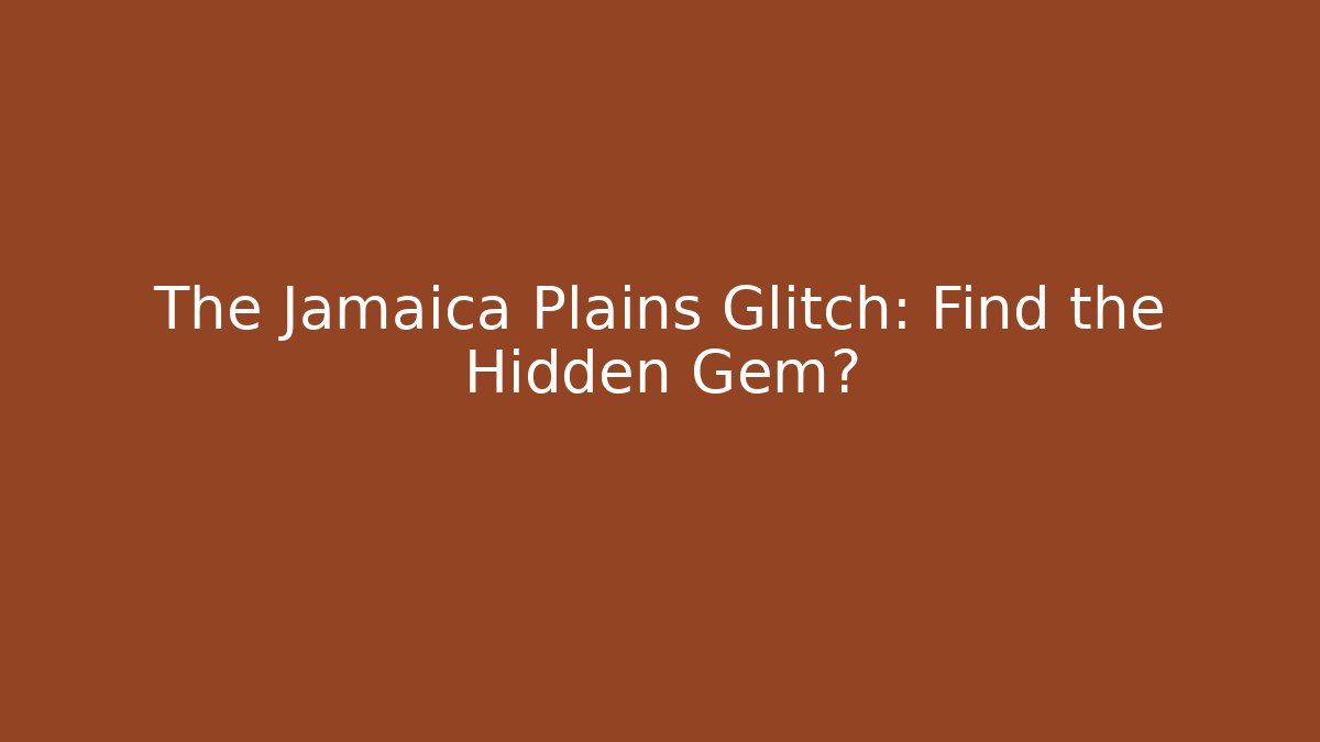 The Jamaica Plains Glitch: Find the Hidden Gem?