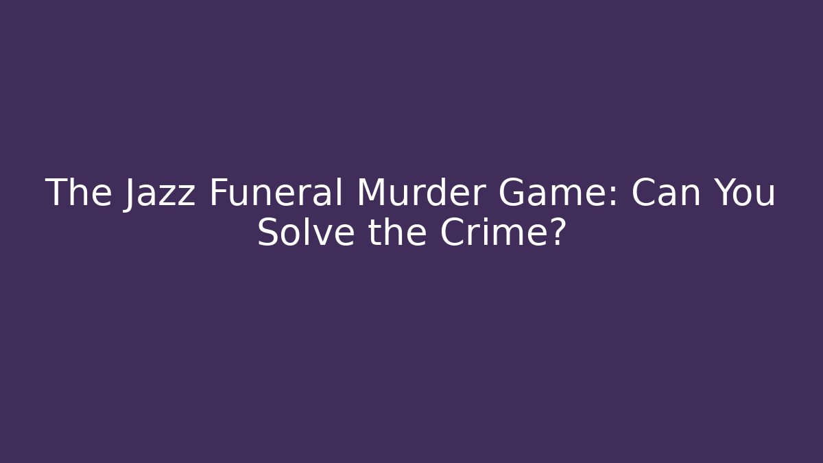 The Jazz Funeral Murder Game: Can You Solve the Crime?