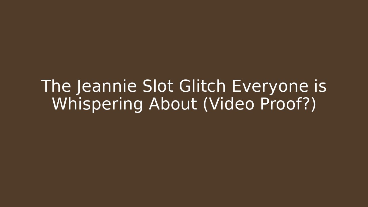 The Jeannie Slot Glitch Everyone is Whispering About (Video Proof?)