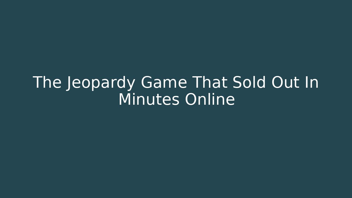 The Jeopardy Game That Sold Out In Minutes Online