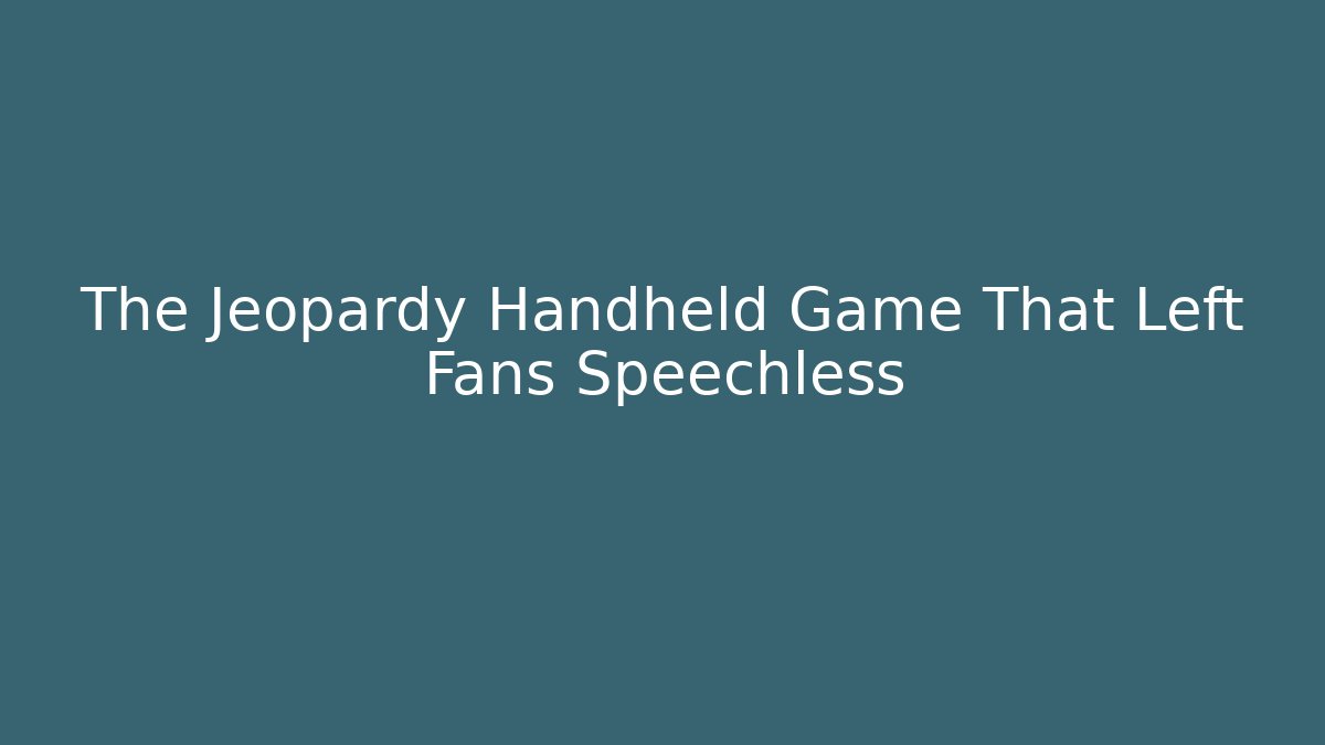 The Jeopardy Handheld Game That Left Fans Speechless