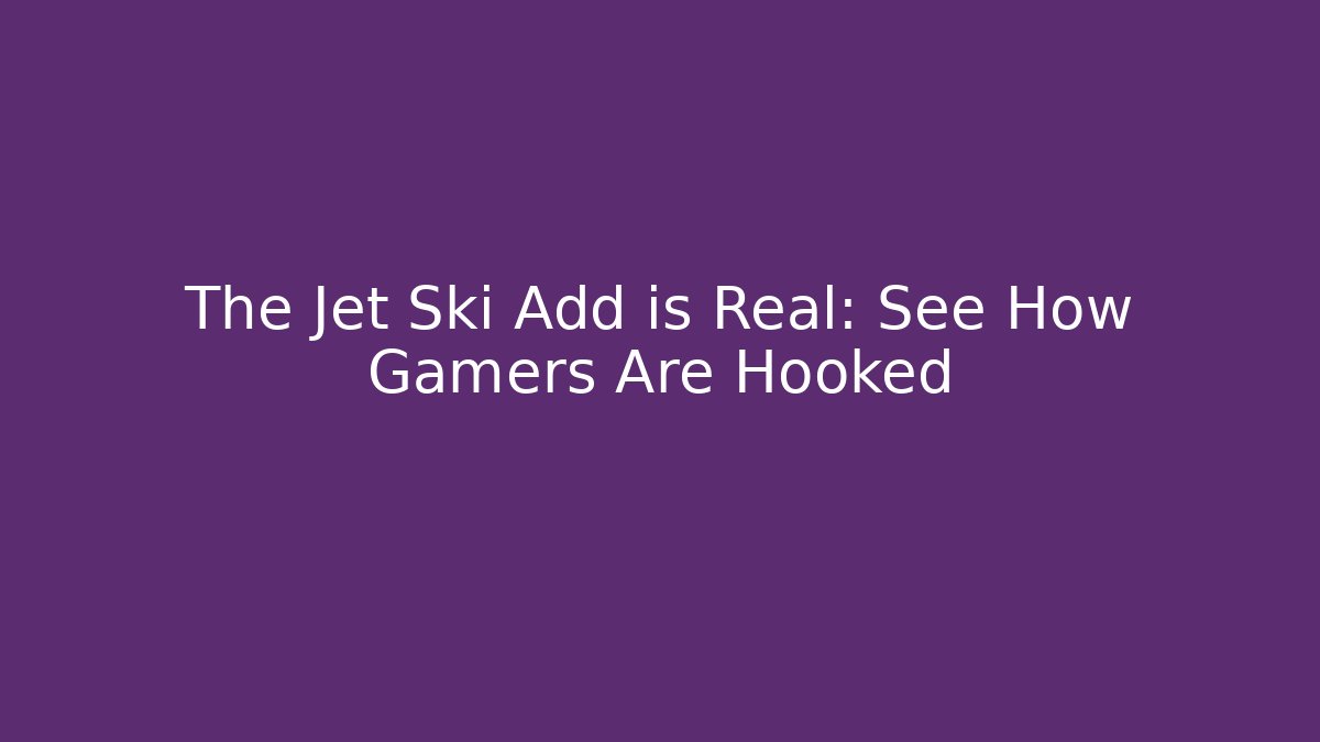 The Jet Ski Add is Real: See How Gamers Are Hooked