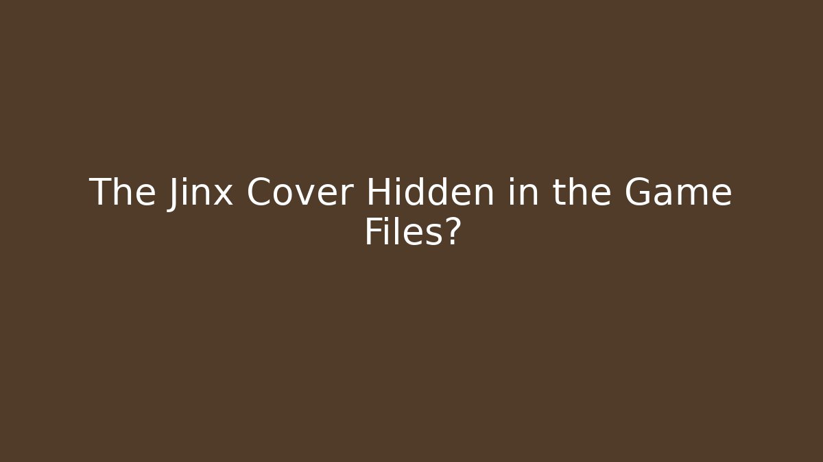 The Jinx Cover Hidden in the Game Files? - Vintage E-Juice
