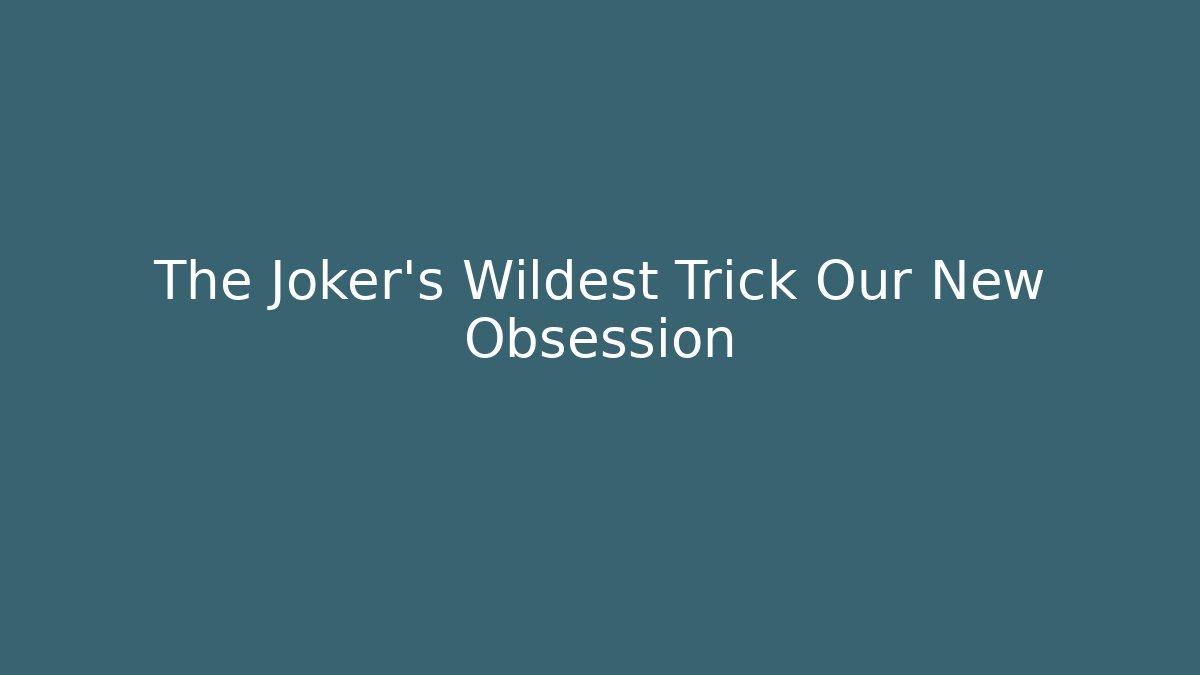The Joker's Wildest Trick Our New Obsession