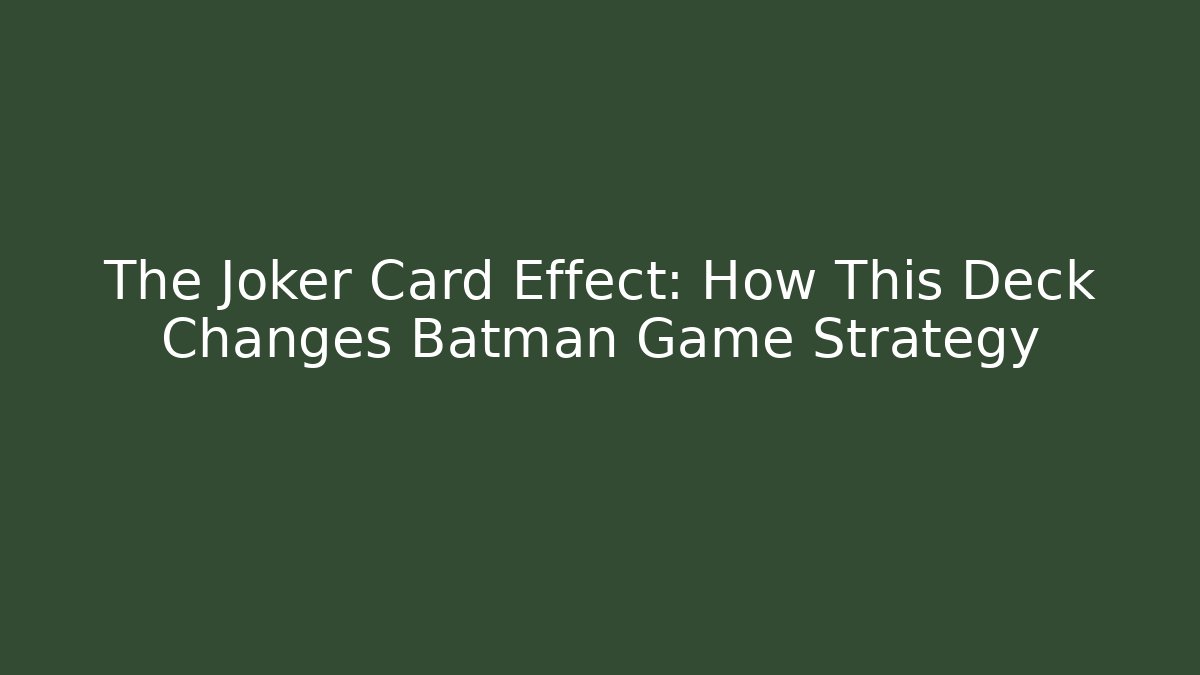 The Joker Card Effect: How This Deck Changes Batman Game Strategy - Vintage E-Juice