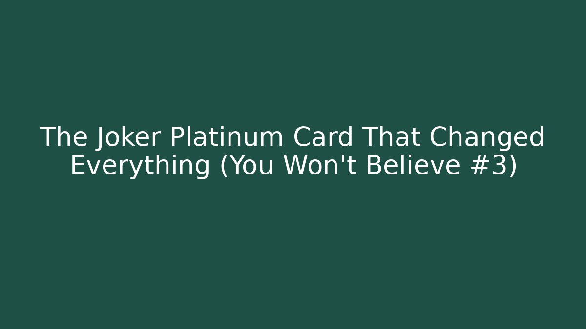 The Joker Platinum Card That Changed Everything (You Won't Believe #3)